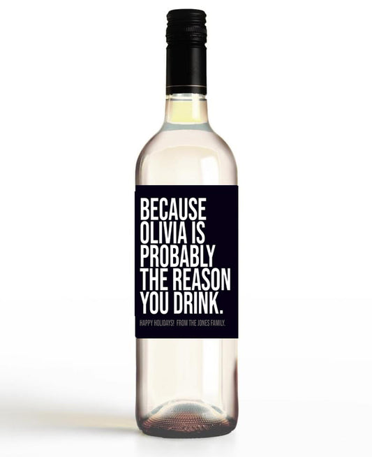 Because _____ Is Probably The Reason You Drink.